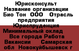 Юрисконсульт › Название организации ­ Био-Тон, ООО › Отрасль предприятия ­ Юриспруденция › Минимальный оклад ­ 1 - Все города Работа » Вакансии   . Самарская обл.,Новокуйбышевск г.